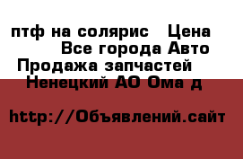 птф на солярис › Цена ­ 1 500 - Все города Авто » Продажа запчастей   . Ненецкий АО,Ома д.